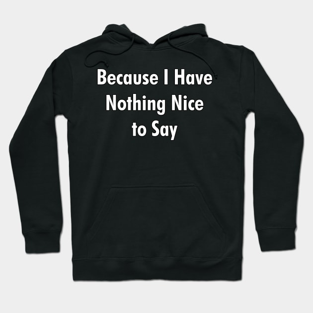 Because I Have Nothing Nice to Say Hoodie by cdclocks